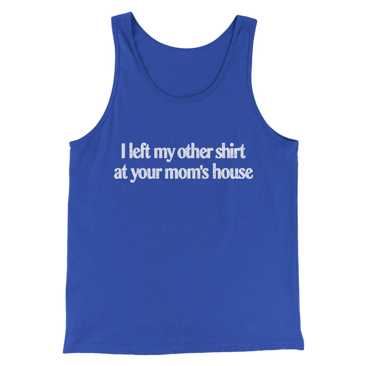 I Left My Other Shirt At Your Mom’s House Men/Unisex Tank Top
