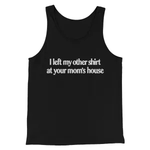 I Left My Other Shirt At Your Mom’s House Men/Unisex Tank Top
