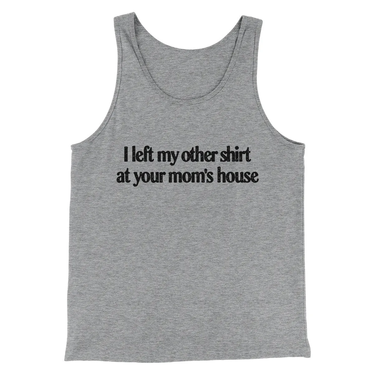 I Left My Other Shirt At Your Mom’s House Men/Unisex Tank Top